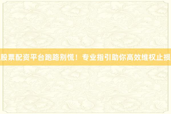 股票配资平台跑路别慌！专业指引助你高效维权止损