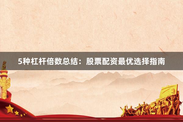 5种杠杆倍数总结：股票配资最优选择指南