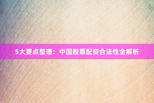 5大要点整理：中国股票配资合法性全解析