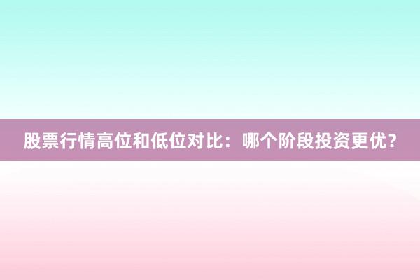 股票行情高位和低位对比：哪个阶段投资更优？