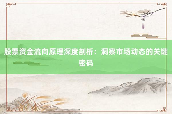 股票资金流向原理深度剖析：洞察市场动态的关键密码