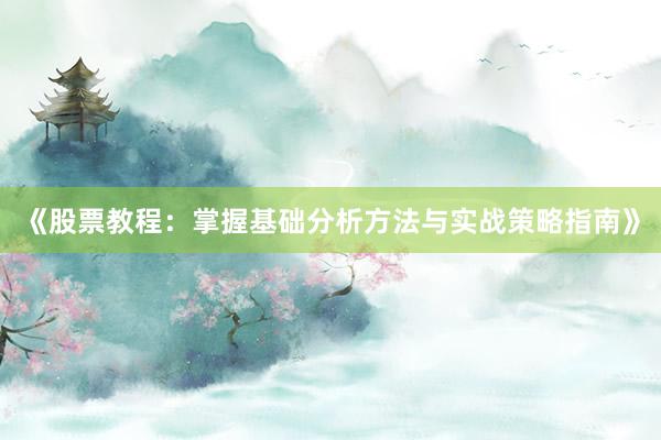 《股票教程：掌握基础分析方法与实战策略指南》