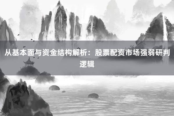 从基本面与资金结构解析：股票配资市场强弱研判逻辑