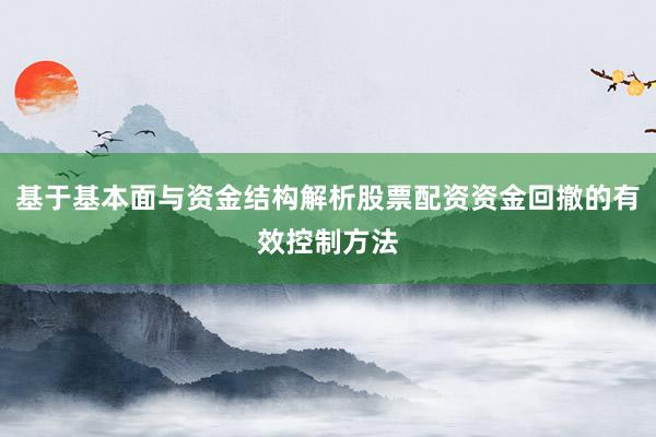 基于基本面与资金结构解析股票配资资金回撤的有效控制方法